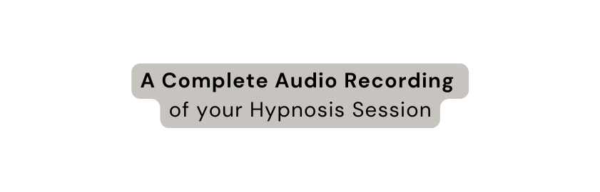 A Complete Audio Recording of your Hypnosis Session
